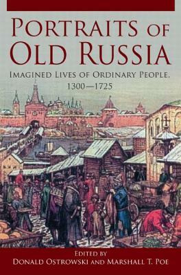 Portraits of Russia: Imagined Lives of Ordinary People, 1300-1725 by Marshall T. Poe, Donald Ostrowski
