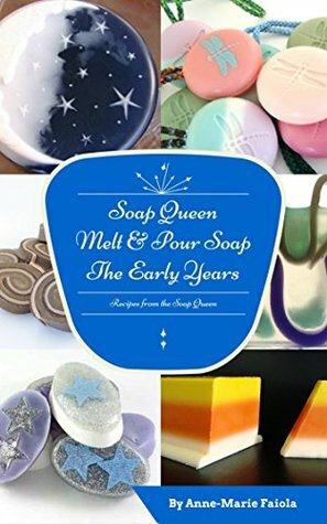 Soap Queen Melt & Pour Soap: The Early Years by Anne-Marie Faiola
