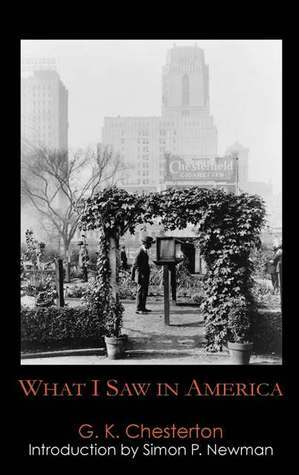 What I Saw in America by Simon P. Newman, G.K. Chesterton