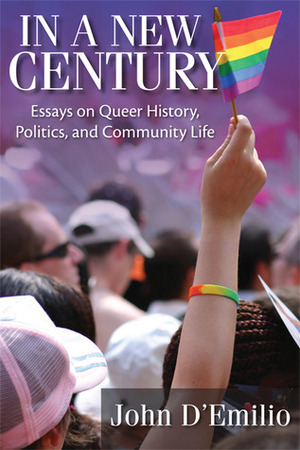 In a New Century: Essays on Queer History, Politics, and Community Life by John D'Emilio