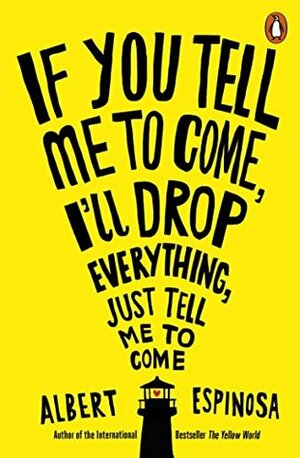 If You Tell Me to Come, I'll Drop Everything, Just Tell Me to Come by Albert Espinosa