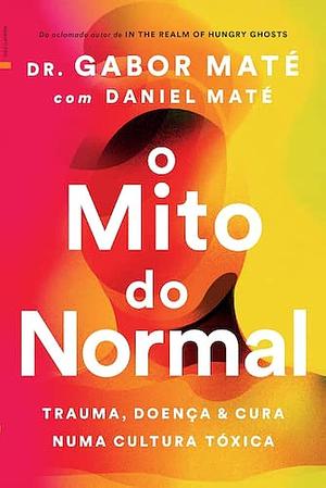 O Mito do Normal by Daniel Maté, Gabor Maté, Gabor Maté