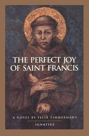 The Perfect Joy of Saint Francis by Felix Timmermans, Felix Timmermans