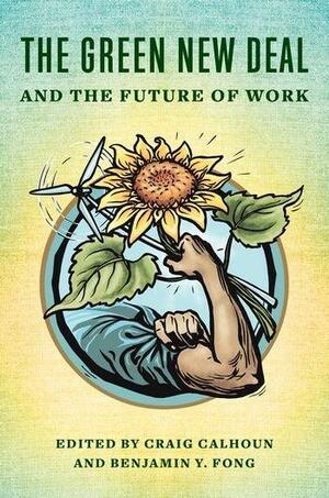 The Green New Deal and the Future of Work by Craig Calhoun, Benjamin Y. Fong