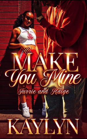 Make You Mine by Kaylyn ., Kaylyn .