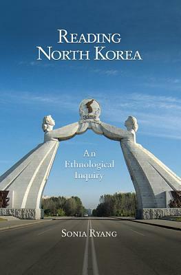 Reading North Korea: An Ethnological Inquiry by Sonia Ryang