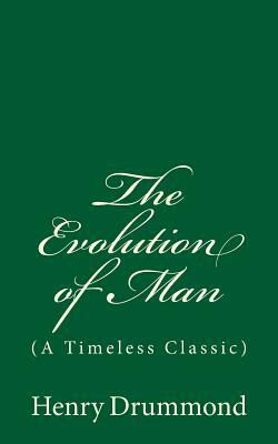 The Evolution of Man: (A Timeless Classic) by Henry Drummond