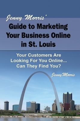 Jenny Morris' Guide to Marketing Your Business Online in St. Louis by Jenny Morris