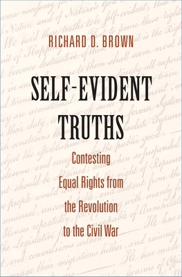 Self-Evident Truths: Contesting Equal Rights from the Revolution to the Civil War by Richard D. Brown