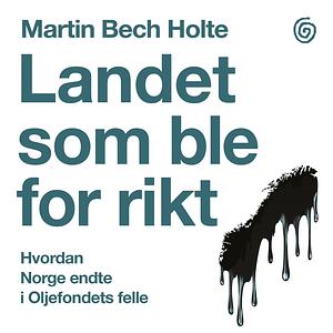 Landet som ble for rikt by Martin Bech Holte