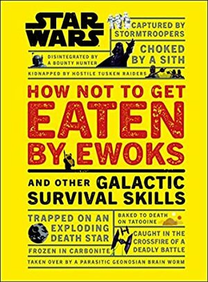 Star Wars: How Not to Get Eaten by Ewoks and Other Galactic Survival Skills by Christian Blauvelt