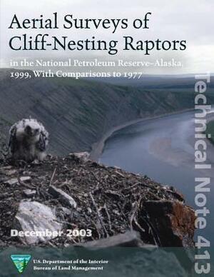 Aerial Surveys of Cliff- Nesting Raptors in the National Petroleum Reserve-Alaska 1999, with Comparison to 1977 by Bureau of Land Management