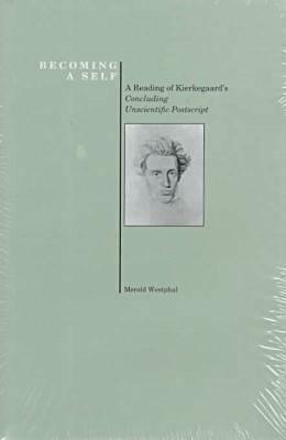 Becoming a Self: A Reading of Kierkegaard's Concluding Unscientific Postscript by Merold Westphal