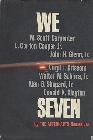 We Seven: By the Astronauts Themselves by Alan Shepard, Wally Schirra, Scott Carpenter, L. Gordon Cooper Jr., Virgil I. Grissom, John Glenn, Donald K. Slayton