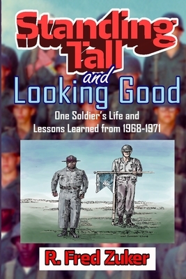 Standing Tall and Looking Good: One Soldier's Life and Lessons Learned from 1968-1971 by 