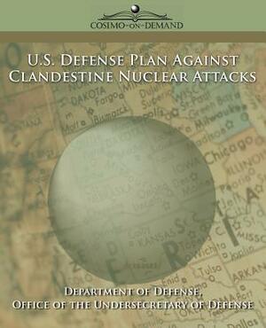 U.S. Defense Plan Against Clandestine Nuclear Attacks by Of Defense Department of Defense, Department of Defense