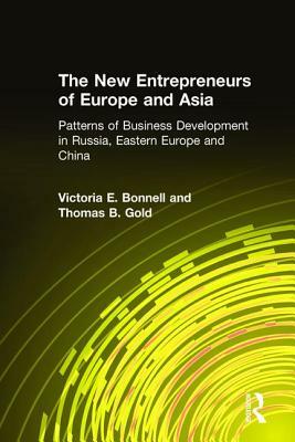 The New Entrepreneurs of Europe and Asia: Patterns of Business Development in Russia, Eastern Europe, and China by Thomas B. Gold, Victoria E. Bonnell