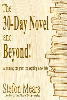 The 30-Day Novel and Beyond!: A training program for aspiring novelists by Stefon Mears
