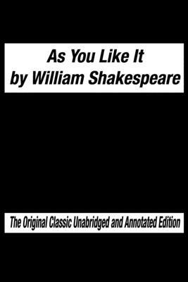 As You Like It by William Shakespeare The Original Classic Unabridged and Annotated Edition: As You Like It in Plain and Simple English, A Modern Tran by William Shakespeare