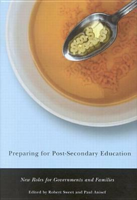 Preparing for Post-Secondary Education: New Roles for Governments and Families by Paul Anisef, Sweet