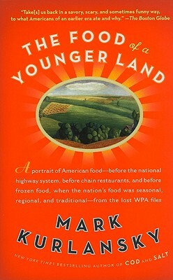 The Food of a Younger Land: A Portrait of American Food from the Lost Wpa Files by Mark Kurlansky