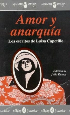 Amor y anarquia: Los escritos de Luisa Capetillo (Coleccion Clasicos Huracan) by Luisa Capetillo, Julio Ramos