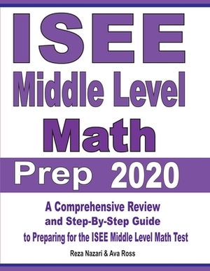 ISEE Middle Level Math Prep 2020: A Comprehensive Review and Step-By-Step Guide to Preparing for the ISEE Middle Level Math Test by Ava Ross, Reza Nazari