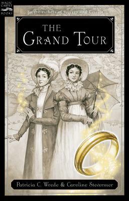 The Grand Tour: Being a Revelation of Matters of High Confidentiality and Greatest Importance, Including Extracts from the Intimate Di by Caroline Stevermer, Patricia C. Wrede