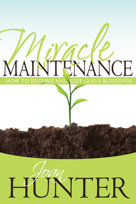 Miracle Maintenance: How to Receive and Keep God's Blessings by Joan Hunter