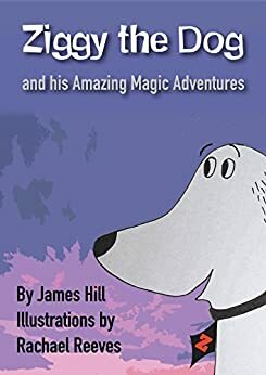 Ziggy the Dog and His Amazing Magic Adventures by James Hill