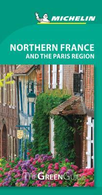 Michelin Green Guide Northern France and the Paris Region: Travel Guide by 