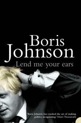 Lend Me Your Ears: The Essential Boris Johnson by Boris Johnson
