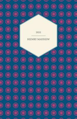 1851: Or, The Adventures of Mr. and Mrs. Sandboys and Family, Who Came Up to London to Enjoy Themselves, and to See the Grea by Henry Mayhew