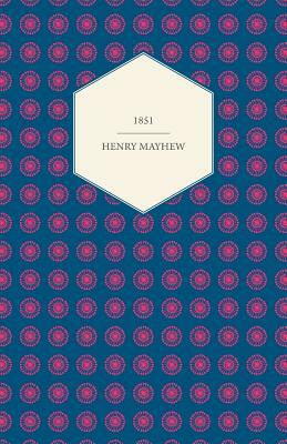 1851: Or, The Adventures of Mr. and Mrs. Sandboys and Family, Who Came Up to London to Enjoy Themselves, and to See the Grea by Henry Mayhew