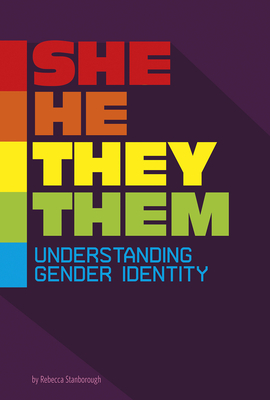 She/He/They/Them: Understanding Gender Identity by Rebecca Stanborough