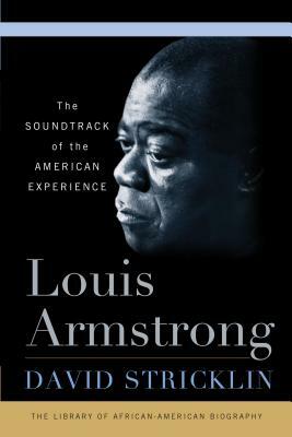 Louis Armstrong: The Soundtrack of the American Experience by David Stricklin