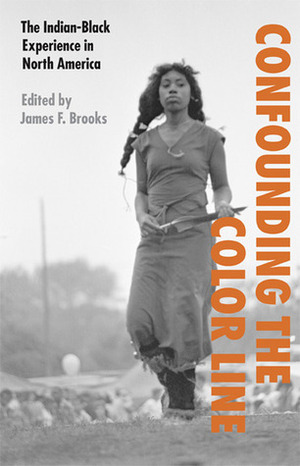 Confounding the Color Line: The Indian-Black Experience in North America by James F. Brooks