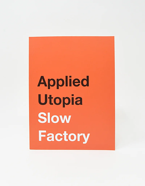 Applied Utopia by Slow Factory