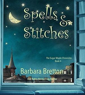 Spells & Stitches: The Sugar Maple Chronicles - Book 4 by Barbara Bretton, Barbara Bretton