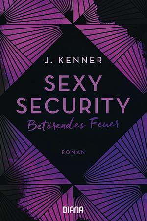 Sexy Security: Betörendes Feuer by J. Kenner