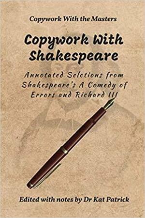 Copywork with Shakespeare (Annotated): Annotated Selections from Shakespeare's A Comedy of Errors and Richard III by Kat Patrick, William Shakespeare