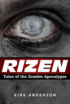 RIZEN: Tales of the Zombie Apocalypse by Kirk Anderson