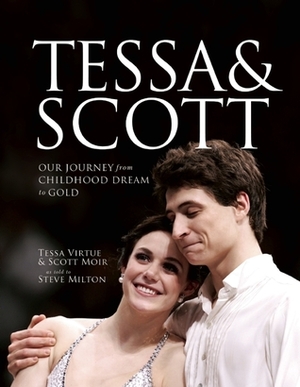 Tessa and Scott: Our Journey from Childhood Dream to Gold by Steve Milton, Tessa Virtue, Scott Moir, David Pelletier