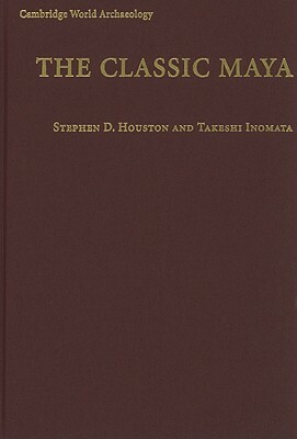 The Classic Maya by Takeshi Inomata, Stephen D. Houston