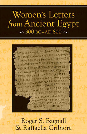 Women's Letters from Ancient Egypt, 300 BC-AD 800 by Roger S. Bagnall, Raffaella Cribiore