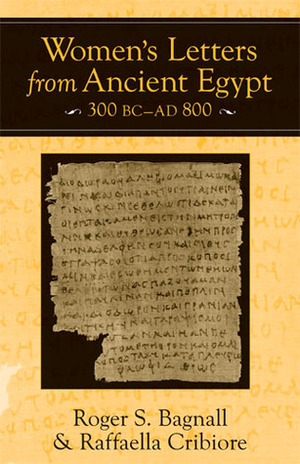 Women's Letters from Ancient Egypt, 300 BC-AD 800 by Raffaella Cribiore, Roger S. Bagnall