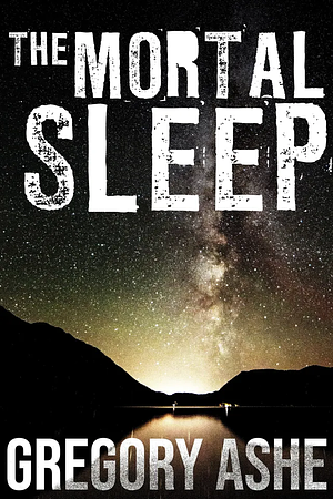 The Mortal Sleep by Gregory Ashe
