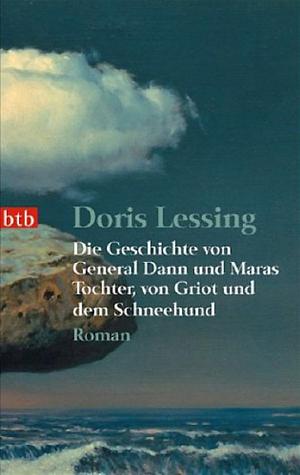 Die Geschichte von General Dann und Maras Tochter, von Griot und dem Schneehund by Doris Lessing