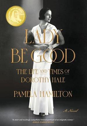 Lady Be Good: The Life and Times of Dorothy Hale by Pamela Hamilton