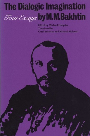 The Dialogic Imagination: Four Essays by Michael Holquist, Caryl Emerson, Mikhail Bakhtin